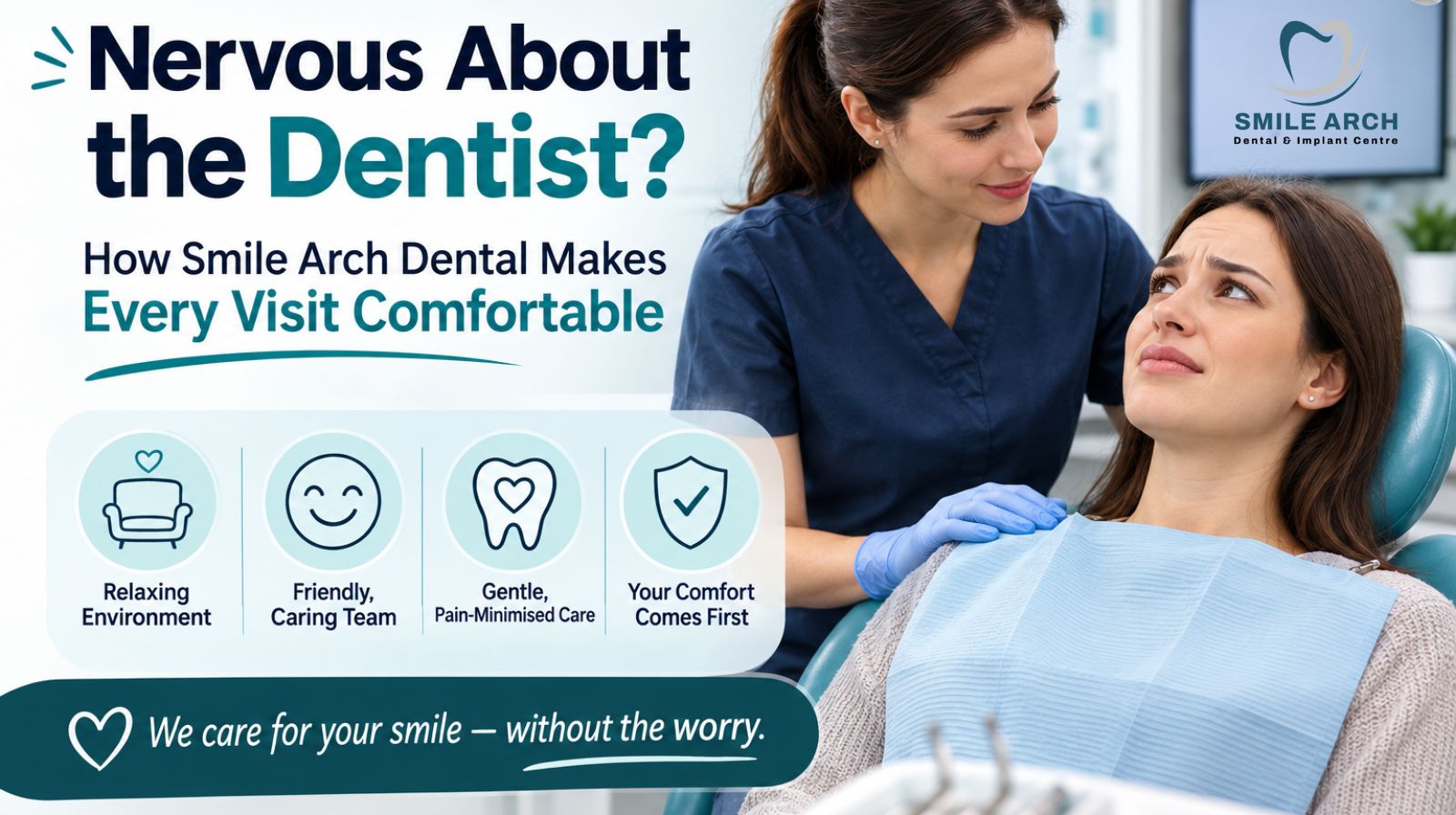 Nervous About the Dentist? How Smile Arch Dental Makes Every Visit Comfortable